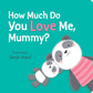 How Much do you Love Me, Mummy Board Book